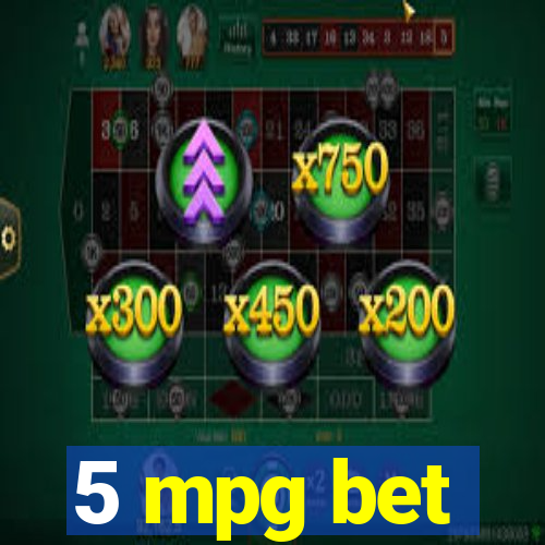 5 mpg bet
